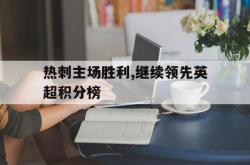 乐鱼官网-热刺主场胜利,继续领先英超积分榜