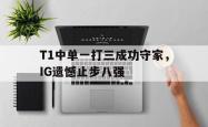 乐鱼真人-T1中单一打三成功守家，IG遗憾止步八强