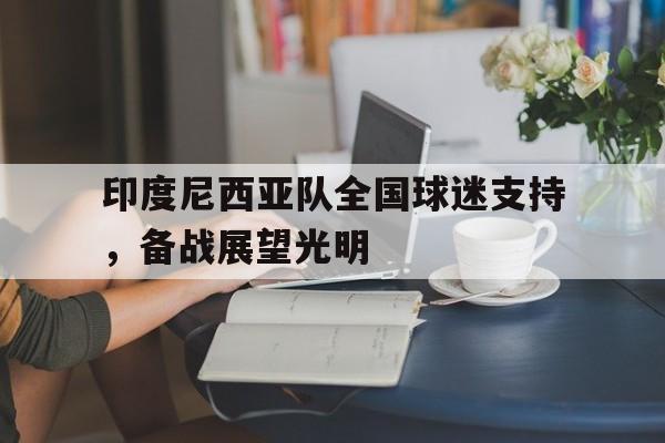 印度尼西亚队全国球迷支持，备战展望光明