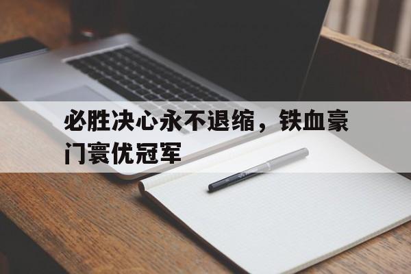 必胜决心永不退缩，铁血豪门寰优冠军
