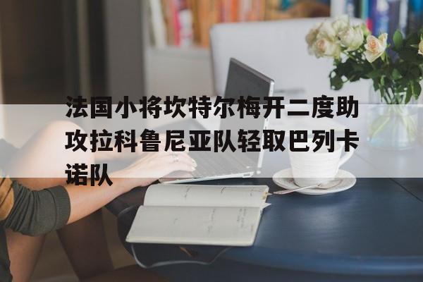 法国小将坎特尔梅开二度助攻拉科鲁尼亚队轻取巴列卡诺队